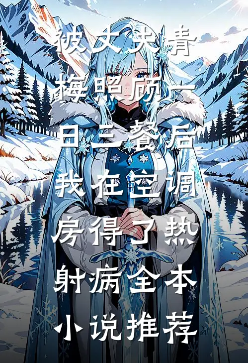 被丈夫青梅照顾一日三餐后，我在空调房得了热射病全本小说推荐