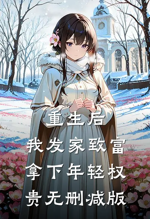 重生后，我发家致富，拿下年轻权贵无删减版
