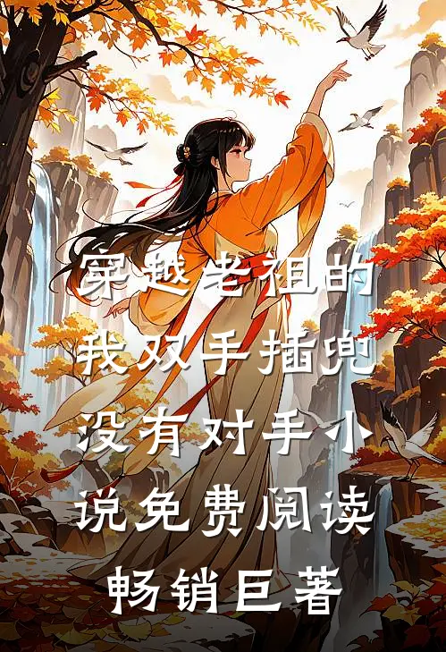 穿越老祖的我双手插兜,没有对手小说免费阅读畅销巨著