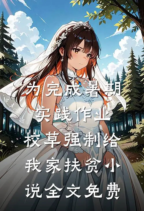 为完成暑期实践作业，校草强制给我家扶贫小说全文免费