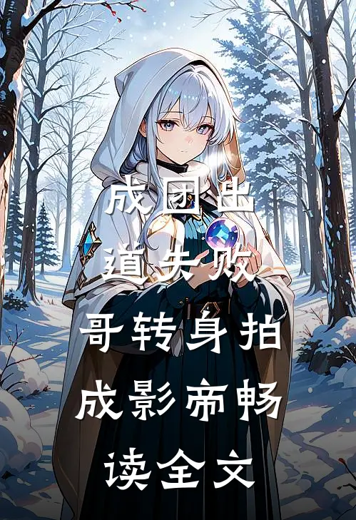 成团出道失败,哥转身拍成影帝畅读全文