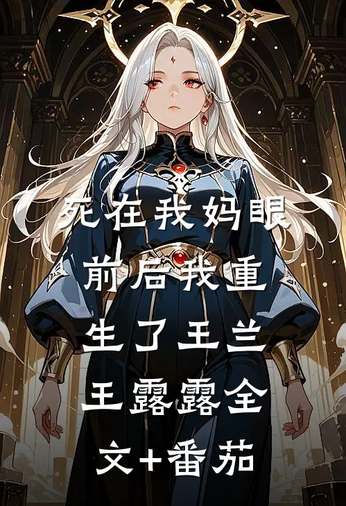 死在我妈眼前后我重生了王兰王露露全文+番茄