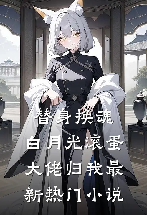 替身换魂：白月光滚蛋，大佬归我最新热门小说