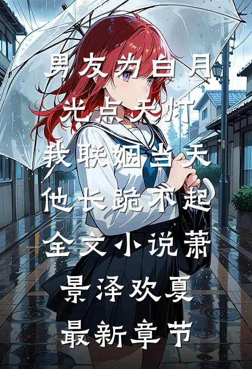 男友为白月光点天灯，我联姻当天他长跪不起全文小说萧景泽欢夏最新章节