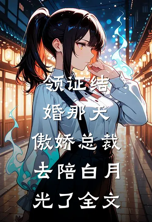 领证结婚那天，傲娇总裁去陪白月光了全文