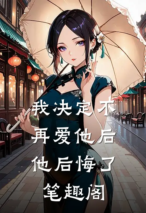 我决定不再爱他后，他后悔了笔趣阁