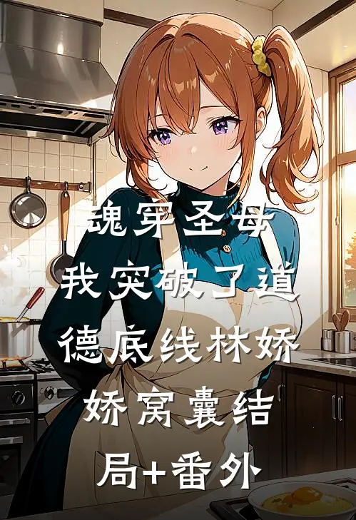 魂穿圣母，我突破了道德底线林娇娇窝囊结局+番外
