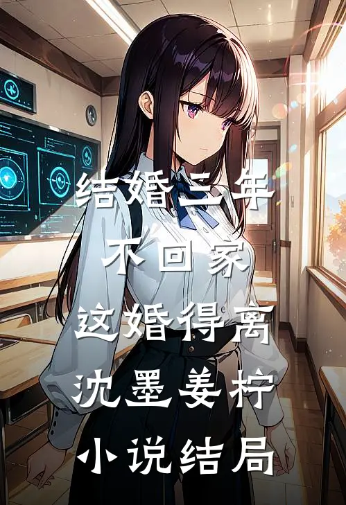 结婚三年不回家，这婚得离沈墨姜柠小说结局