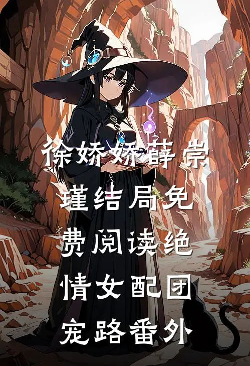 徐娇娇薛崇瑾结局免费阅读绝情女配团宠路番外