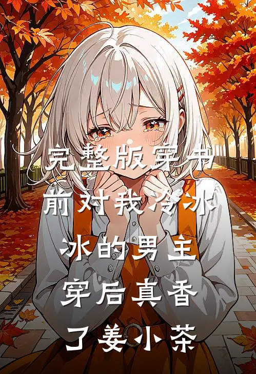 完整版穿书前对我冷冰冰的男主穿后真香了 姜小茶