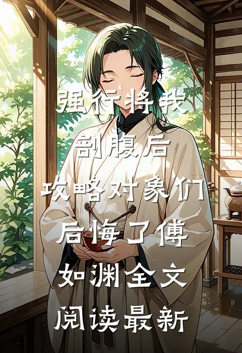 强行将我剖腹后，攻略对象们后悔了傅如渊全文阅读最新