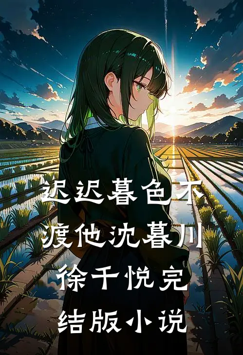 迟迟暮色不渡他沈暮川徐千悦完结版小说
