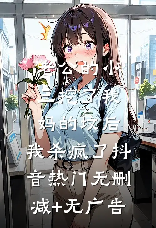 老公的小三挖了我妈的坟后，我杀疯了抖音热门无删减+无广告