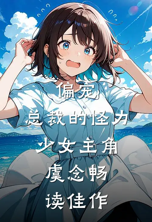 偏宠:总裁的怪力少女主角:虞念畅读佳作