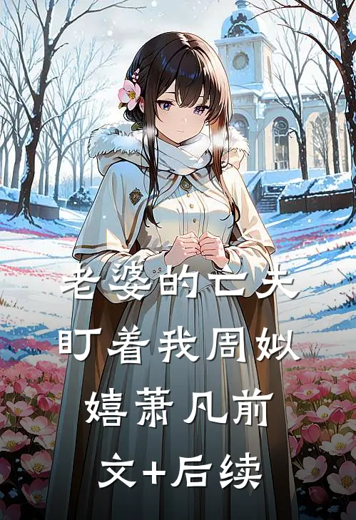 老婆的亡夫盯着我周姒嬉萧凡前文+后续