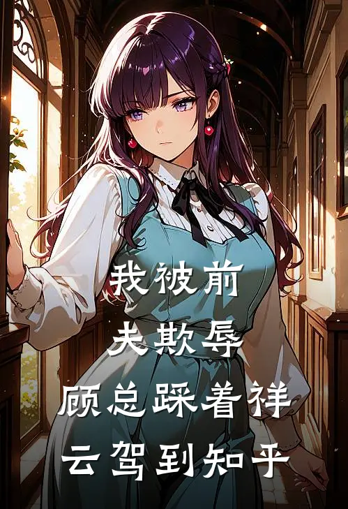 我被前夫欺辱，顾总踩着祥云驾到知乎