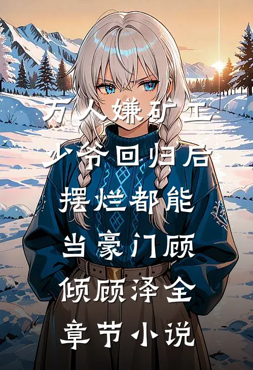 万人嫌矿工少爷回归后，摆烂都能当豪门顾倾顾泽全章节小说