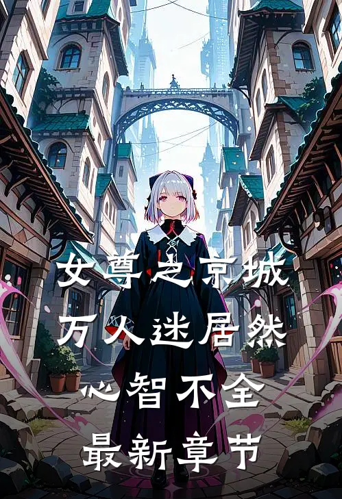 女尊之京城万人迷居然心智不全最新章节