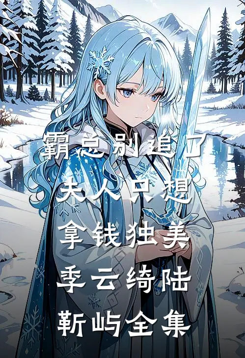 霸总别追了，夫人只想拿钱独美季云绮陆靳屿全集