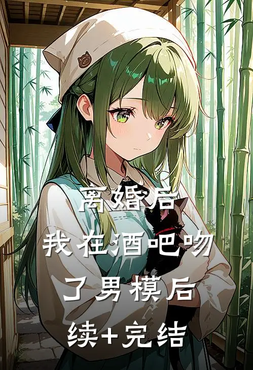 离婚后，我在酒吧吻了男模后续+完结