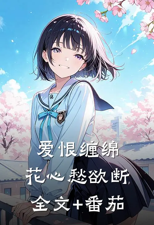 爱恨缠绵，花心愁欲断全文+番茄