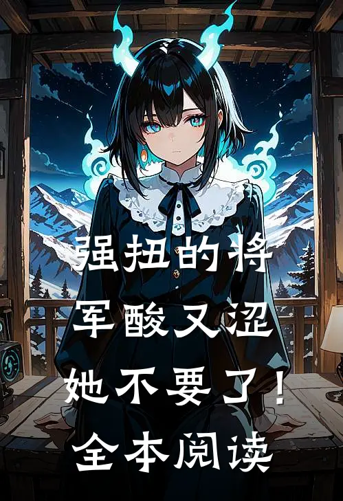 强扭的将军酸又涩，她不要了！全本阅读