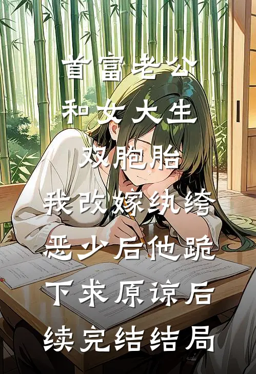 首富老公和女大生双胞胎，我改嫁纨绔恶少后他跪下求原谅后续完结结局
