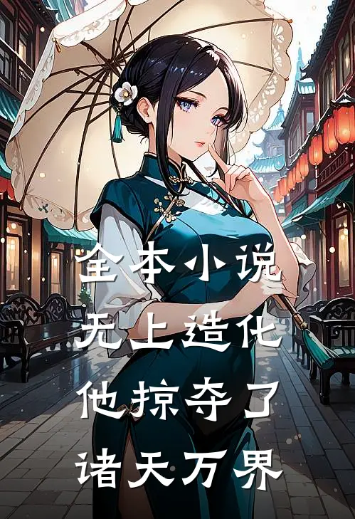全本小说无上造化：他掠夺了诸天万界