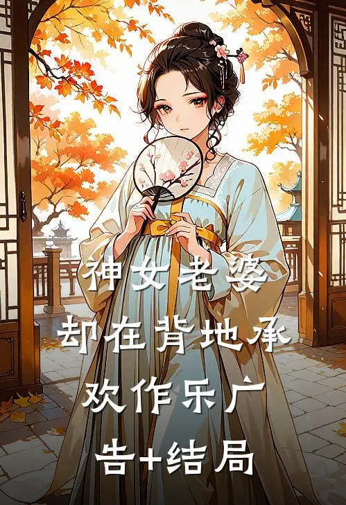 神女老婆，却在背地承欢作乐广告+结局