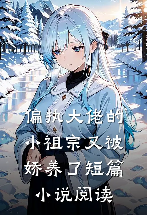 偏执大佬的小祖宗又被娇养了短篇小说阅读