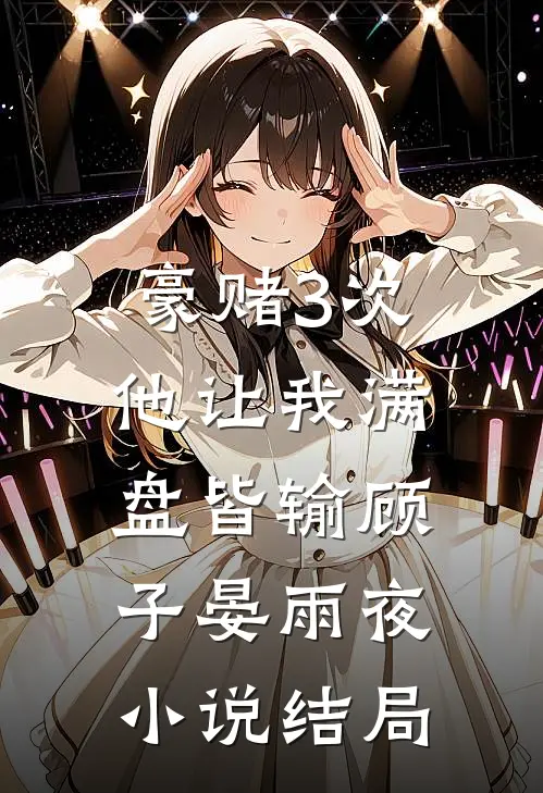 豪赌3次，他让我满盘皆输顾子晏雨夜小说结局