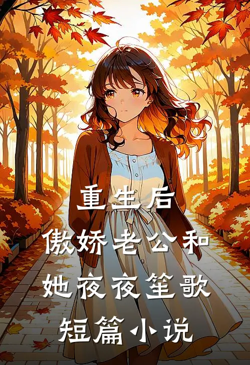 重生后，傲娇老公和她夜夜笙歌短篇小说