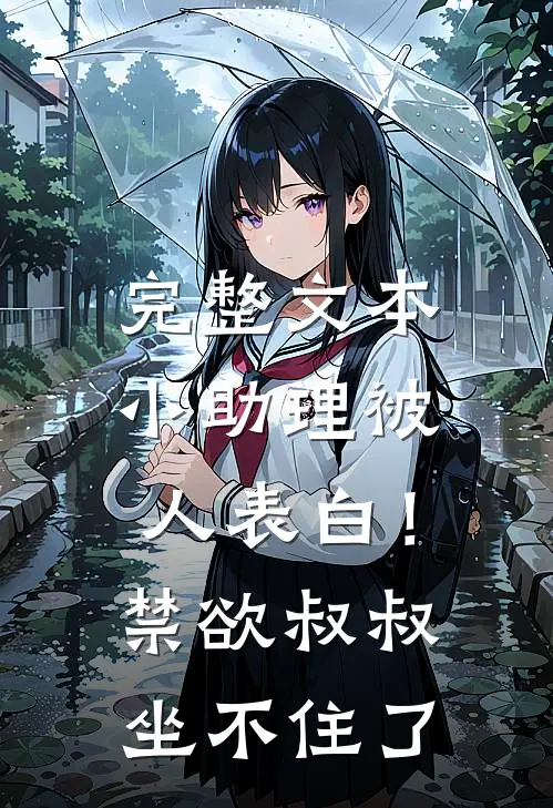 完整文本小助理被人表白！禁欲叔叔坐不住了