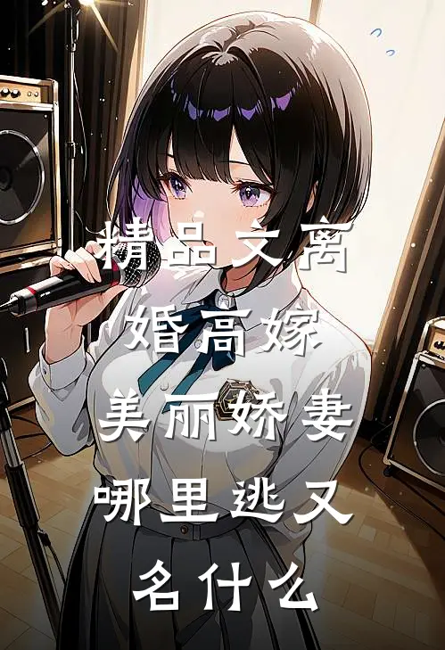 精品文离婚高嫁:美丽娇妻哪里逃又名什么