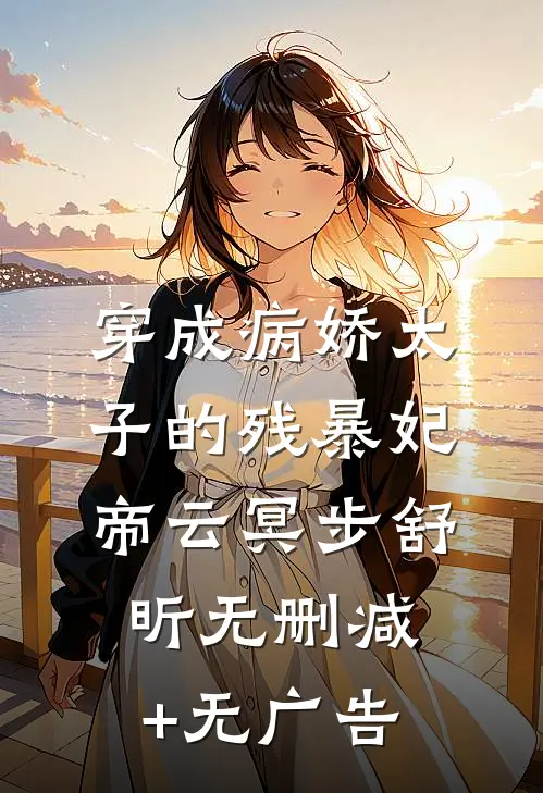 穿成病娇太子的残暴妃帝云冥步舒昕无删减+无广告