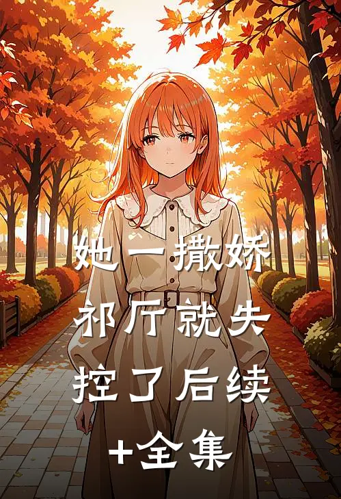她一撒娇，祁厅就失控了后续+全集