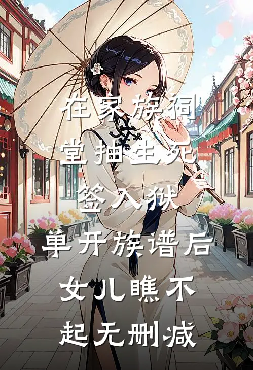在家族祠堂抽生死签入狱，单开族谱后女儿瞧不起无删减