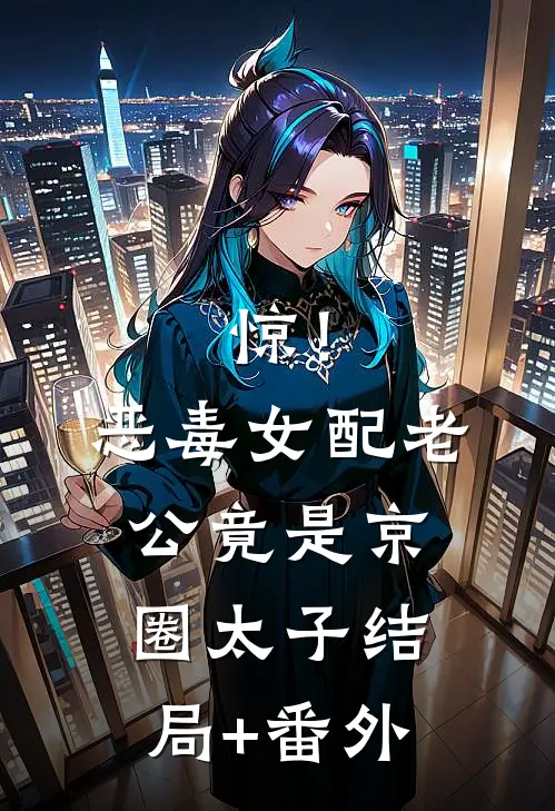惊！恶毒女配老公竟是京圈太子结局+番外