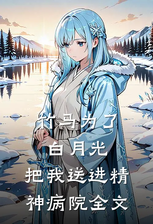 竹马为了白月光，把我送进精神病院全文
