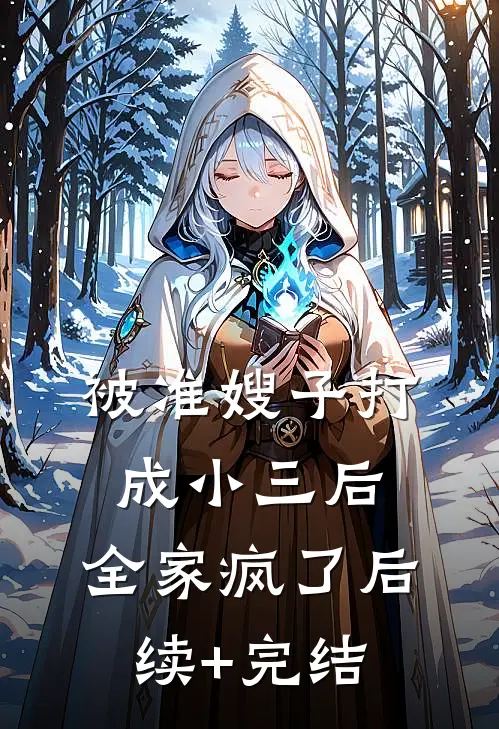 被准嫂子打成小三后，全家疯了后续+完结