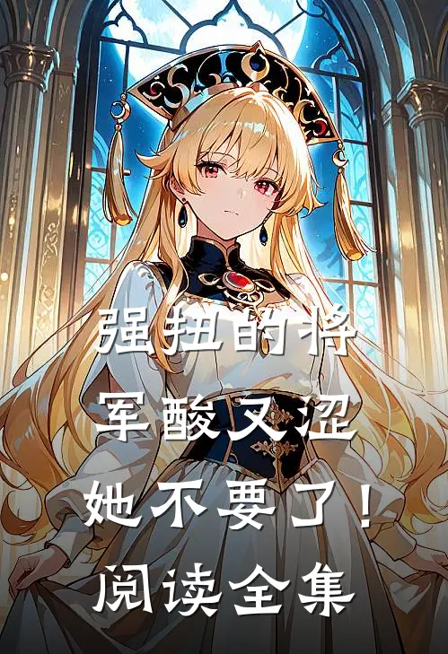 强扭的将军酸又涩，她不要了！阅读全集