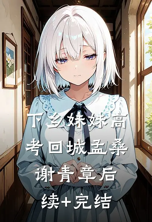 下乡妹妹高考回城孟桑谢青章后续+完结