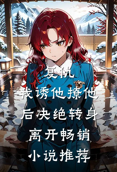 复仇：我诱他撩他后决绝转身离开畅销小说推荐