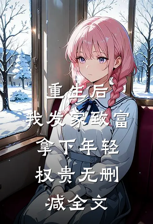 重生后，我发家致富，拿下年轻权贵无删减全文