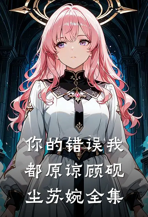 你的错误我都原谅顾砚尘苏婉全集