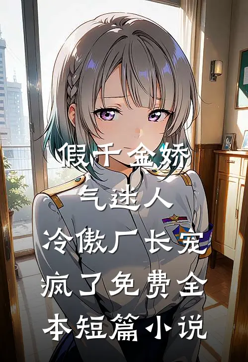 假千金娇气迷人,冷傲厂长宠疯了免费全本短篇小说