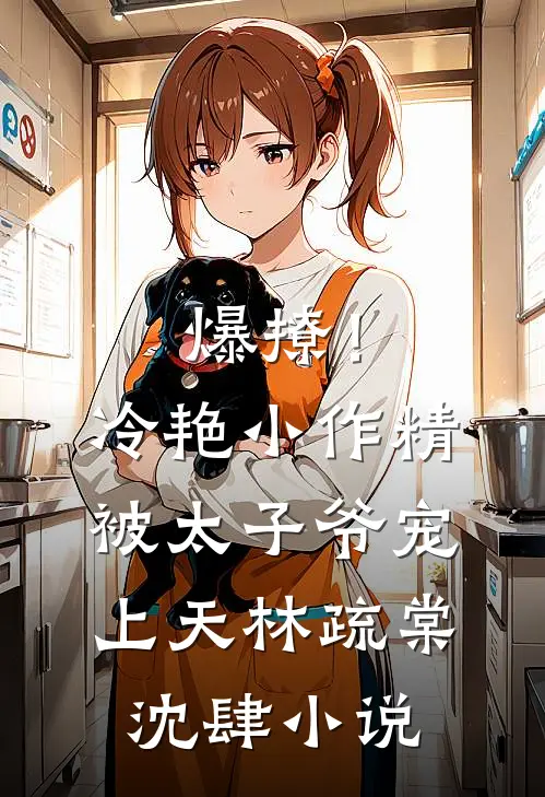 爆撩！冷艳小作精被太子爷宠上天林疏棠沈肆小说