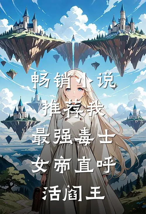 畅销小说推荐我，最强毒士，女帝直呼活阎王