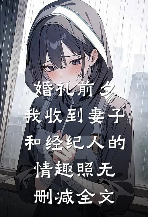 婚礼前夕,我收到妻子和经纪人的情趣照无删减全文