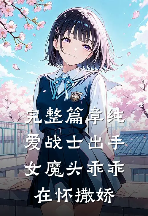 完整篇章纯爱战士出手：女魔头乖乖在怀撒娇